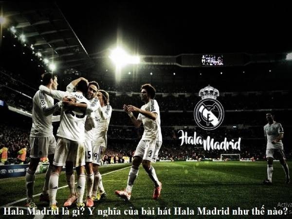 Hala Madrid Là Gì? Ý Nghĩa Của Hala Madrid Đối Với Real Madrid